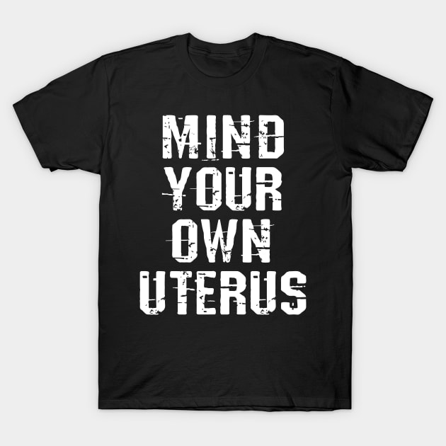 Mind your own uterus T-Shirt by BlaiseDesign